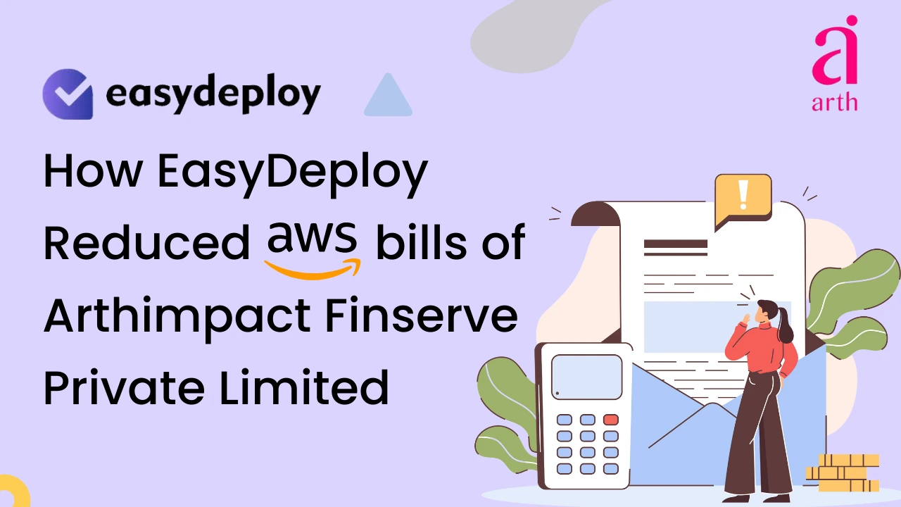 How EasyDeploy reduced AWS bills of Arthimpact Finserve Private Limited